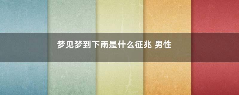 梦见梦到下雨是什么征兆 男性